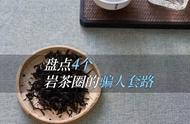 揭露岩茶圈的虚假宣传：山场作假、瞎套噱头与美化工艺