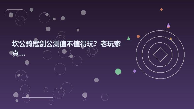 坎公骑冠剑公测值不值得玩？老玩家真实体验分享