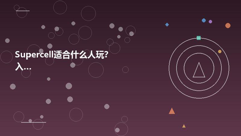 Supercell适合什么人玩？入坑前必看